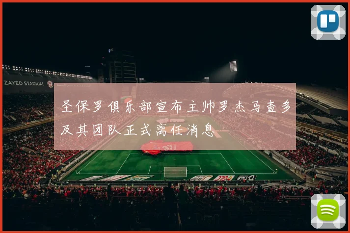 圣保罗俱乐部宣布主帅罗杰马查多及其团队正式离任消息